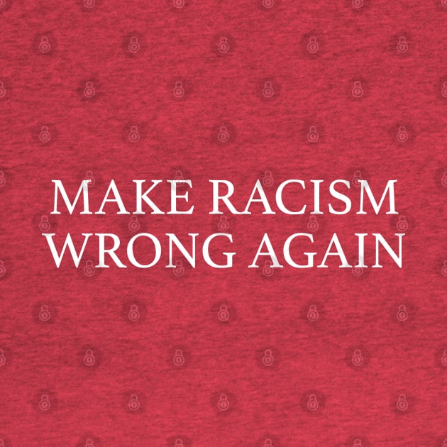 Make racism wrong again by qpdesignco